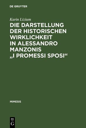 Die Darstellung der historischen Wirklichkeit in Alessandro Manzonis „I Promessi Sposi“ von Lizium,  Karin