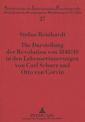 Die Darstellung der Revolution von 1848/49 in den Lebenserinnerungen von Carl Schurz und Otto von Corvin von Reinhardt,  Stefan