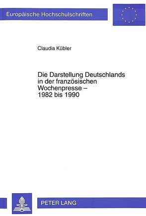 Die Darstellung Deutschlands in der französischen Wochenpresse – 1982 bis 1990 von Kübler,  Claudia