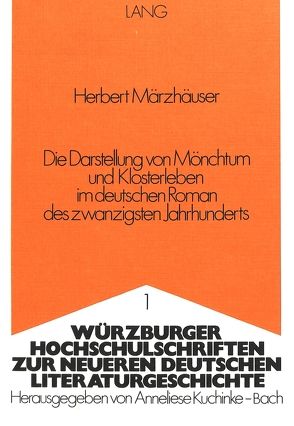 Die Darstellung von Mönchtum und Klosterleben im deutschen Roman des zwanzigsten Jahrhunderts von Märzhäuser,  Herbert