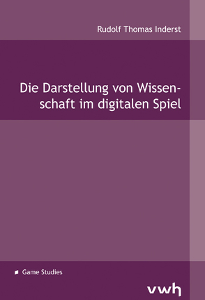 Die Darstellung von Wissenschaﬅ im digitalen Spiel von Inderst,  Rudolf Thomas