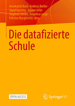 Die datafizierte Schule von Bock,  Annekatrin, Breiter,  Andreas, Hartong,  Sigrid, Jarke,  Juliane, Jornitz,  Sieglinde, Lange,  Angelina, Macgilchrist,  Felicitas