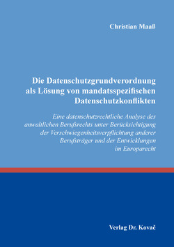 Die Datenschutzgrundverordnung als Lösung von mandatsspezifischen Datenschutzkonflikten von Maaß,  Christian