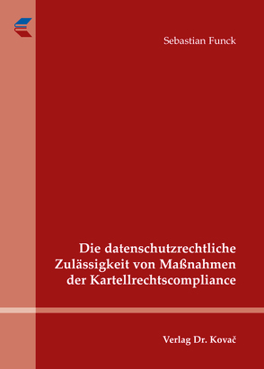 Die datenschutzrechtliche Zulässigkeit von Maßnahmen der Kartellrechtscompliance von Funck,  Sebastian