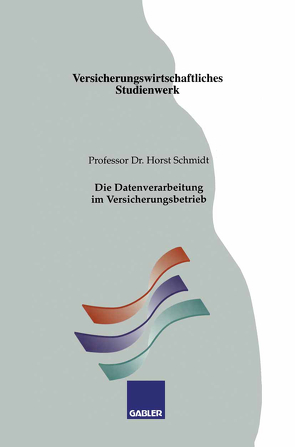 Die Datenverarbeitung im Versicherungsbetrieb von Schmidt,  Horst