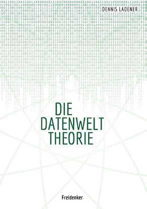 Die Datenwelt Theorie von Ladener,  Dennis Hans