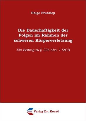 Die Dauerhaftigkeit der Folgen im Rahmen der schweren Körperverletzung von Fruhriep,  Helge