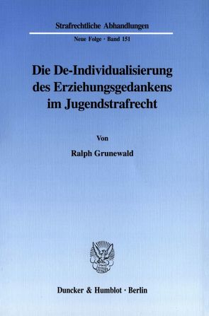 Die De-Individualisierung des Erziehungsgedankens im Jugendstrafrecht. von Grunewald,  Ralph