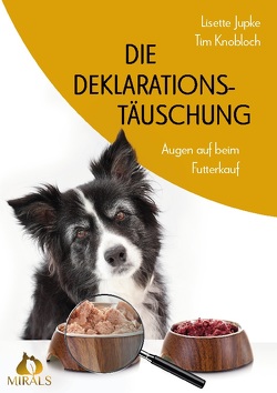 Die Deklarationstäuschung – Augen auf beim Futterkauf von Jupke,  Lisette, Knobloch,  Tim