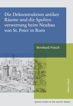 Die Dekonstruktion antiker Räume und die Spolienverwertung beim Neubau von St. Peter in Rom von Fritsch,  Bernhard