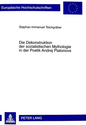 Die Dekonstruktion der sozialistischen Mythologie in der Poetik Andrej Platonovs von Teichgräber,  Stephan-Immanuel