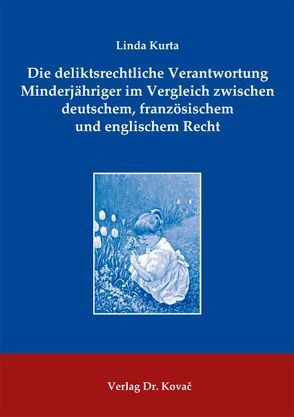 Die deliktsrechtliche Verantwortung Minderjähriger im Vergleich zwischen deutschem, französischem und englischem Recht von Kurta,  Linda