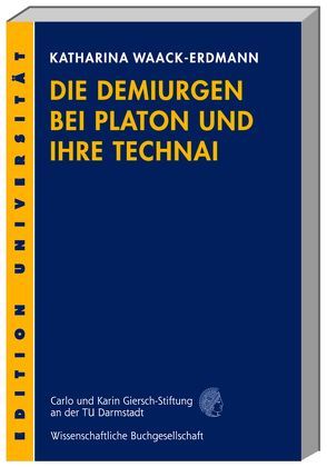 Die Demiurgen bei Platon und ihre Technai von Waack-Erdmann,  Katharina