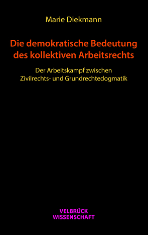 Die demokratische Bedeutung des kollektiven Arbeitsrechts von Diekmann,  Marie