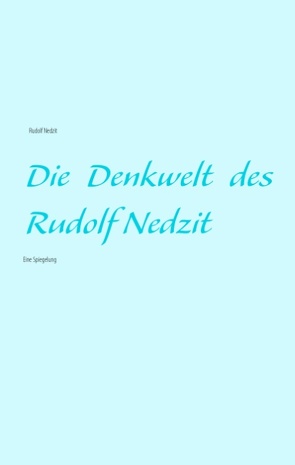 Die Denkwelt des Rudolf Nedzit von Nedzit,  Rudolf