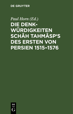 Die Denkwürdigkeiten Schâh Tahmâsp’s des Ersten von Persien 1515–1576 von Horn,  Paul