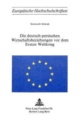 Die deutsch-persischen Wirtschaftsbeziehungen vor dem Ersten Weltkrieg von Sohrab,  Siawusch