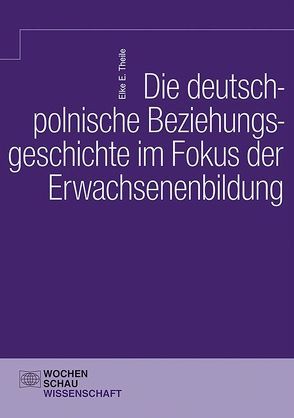 Die deutsch-polnische Beziehungsgeschichte im Fokus der Erwachsenenbildung von Theile,  Elke E.