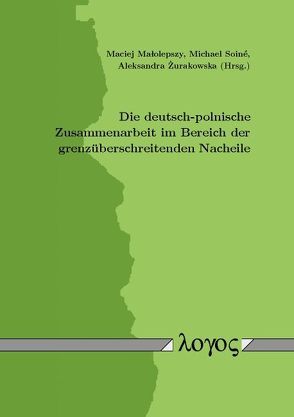 Die deutsch-polnische Zusammenarbeit im Bereich der grenzüberschreitenden Nacheile von lolepszy,  Maciej Ma{, Soiné,  Michael, Zurakowska,  Aleksandra