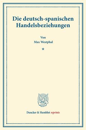 Die deutsch-spanischen Handelsbeziehungen. von Westphal,  Max