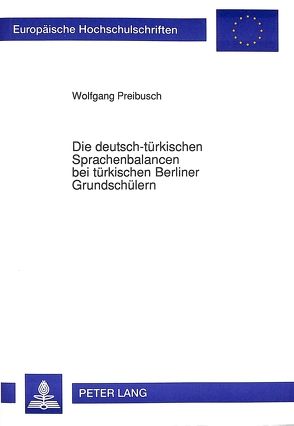 Die deutsch-türkischen Sprachenbalancen bei türkischen Berliner Grundschülern von Preibusch,  Wolfgang