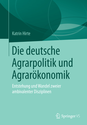 Die deutsche Agrarpolitik und Agrarökonomik von Hirte,  Katrin