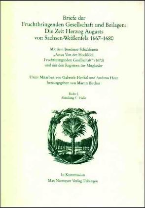 Die Deutsche Akademie des 17. Jahrhunderts – Fruchtbringende Gesellschaft…. / Briefe der Fruchtbringenden Gesellschaft und Beilagen: Die Zeit Herzog Augusts von Sachsen Weißenfels, 1667-1680 von Bircher,  Martin, Henkel,  Gabriele, Herz,  Andreas