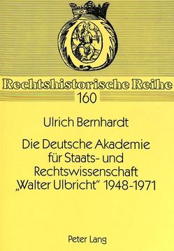 Die Deutsche Akademie für Staats- und Rechtswissenschaft «Walter Ulbricht» 1948-1971 von Bernhardt,  Ulrich