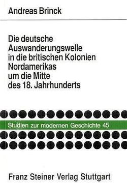 Die deutsche Auswanderungswelle in die britischen Kolonien Nordamerikas um die Mitte des 18. Jahrhunderts von Brinck,  Andreas