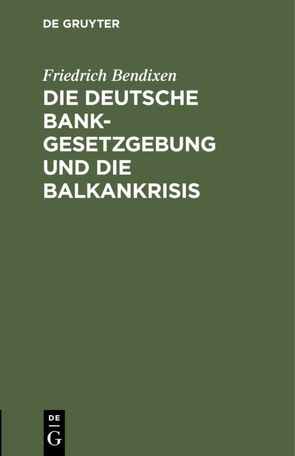 Die deutsche Bankgesetzgebung und die Balkankrisis von Bendixen,  Friedrich
