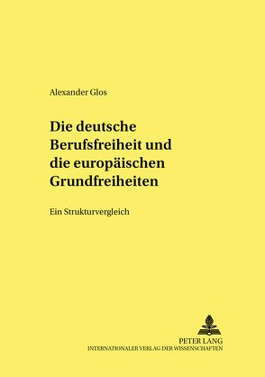 Die deutsche Berufsfreiheit und die europäischen Grundfreiheiten von Glos,  Alexander