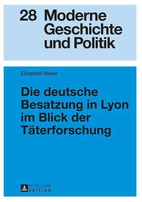 Die deutsche Besatzung in Lyon im Blick der Täterforschung von Meier,  Elisabeth