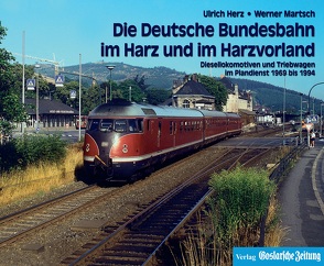 Die Deutsche Bundesbahn im Harz und im Harzvorland von Herz,  Ulrich, Martsch,  Werner