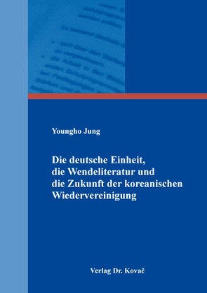 Die deutsche Einheit, die Wendeliteratur und die Zukunft der koreanischen Wiedervereinigung von Jung,  Youngho