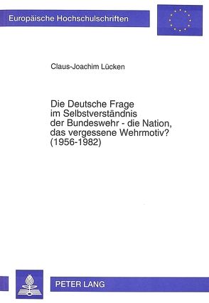 Die Deutsche Frage im Selbstverständnis der Bundeswehr – die Nation, das vergessene Wehrmotiv? (1956-1982) von Lücken,  Claus-Joachim