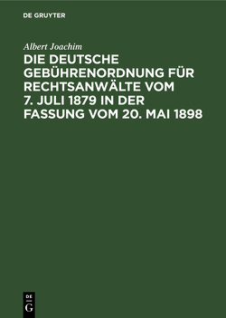 Die Deutsche Gebührenordnung für Rechtsanwälte vom 7. Juli 1879 in der Fassung vom 20, Mai 1898 von Joachim,  Albert