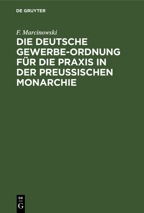 Die Deutsche Gewerbe-Ordnung für die Praxis in der Preussischen Monarchie von Marcinowski,  F