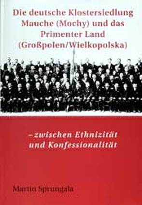 Die deutsche Klostersiedlung Mauche (Mochy) und das Primenter Land (Großpolen/Wielkopolska) von Sprungala,  Martin