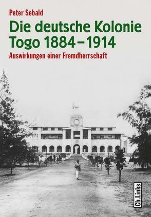 Die deutsche Kolonie Togo 1884–1914 von Sebald,  Peter