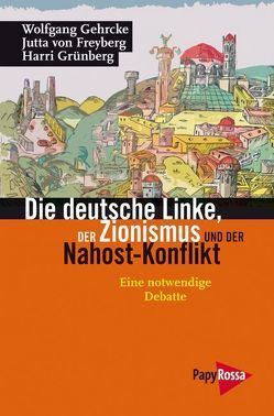 Die deutsche Linke, der Zionismus und der Nahost-Konflikt von Freyberg,  Jutta von, Gehrcke,  Wolfgang, Grünberg,  Harri