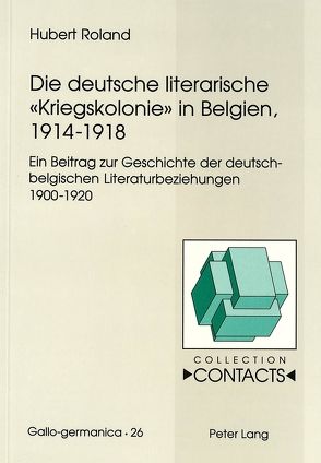 Die deutsche literarische «Kriegskolonie» in Belgien, 1914-1918 von Roland,  Hubert