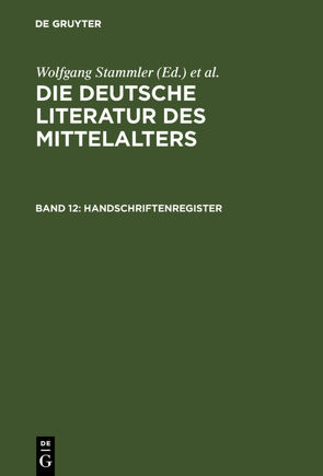 Die deutsche Literatur des Mittelalters / Handschriftenregister von Keil,  Gundolf, Langosch,  Karl, Ruh,  Kurt, Schroeder,  Werner, Stammler,  Wolfgang, Stöllinger-Löser,  Christine, Wachinger,  Burghart, Worstbrock,  Franz Josef