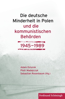 Die deutsche Minderheit in Polen und die kommunistischen Behörden 1945–1989 von Bereszynski,  Zbigniew, Browarek,  Tomasz, Dziurok,  Adam, Dzwigal,  Tomasz, Friedla,  Katarzyna, Galka,  Oliwia, Gieszczynska,  Renata, Grzegorczyk,  Andrzej, Jankowiak,  Stanislaw, Jarzabek,  Wanda, Jasinski,  Lukasz, Kopka,  Boguslaw, Kurasz,  Irena, Letko,  Pawel, Lubecka,  Joanna, Madajczyk,  Piotr, Mazurkiewicz,  Marek, Nowak,  Edmund, Owsinski,  Marcin, Pleskot,  Patryk, Pogorzala,  Ewa, Popielinski,  Pawel, Rosenbaum,  Sebastian, Schneider,  Claudia, Slabig,  Arkadiusz, Strauchold,  Grzegorz, Swider,  Malgorzata, Warot,  Pawel Piotr