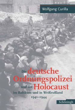 Die deutsche Ordnungspolizei und der Holocaust im Baltikum und in Weissrussland 1940-1944 von Curilla,  Wolfgang