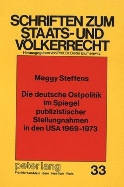 Die deutsche Ostpolitik im Spiegel publizistischer Stellungnahmen in den USA 1969-1973 von Steffens,  Mechthild