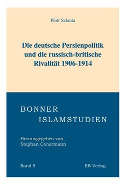 Die deutsche Persienpolitik und die russisch-britische Rivalität 1906-1914 von Szlanta,  Piotr