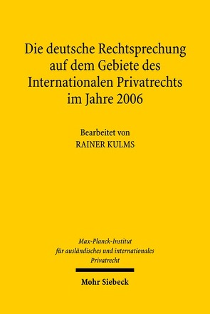 Die deutsche Rechtsprechung auf dem Gebiete des Internationalen Privatrechts im Jahre 2006 von Kulms,  Rainer, Max-Planck-Institut f. Privatrecht