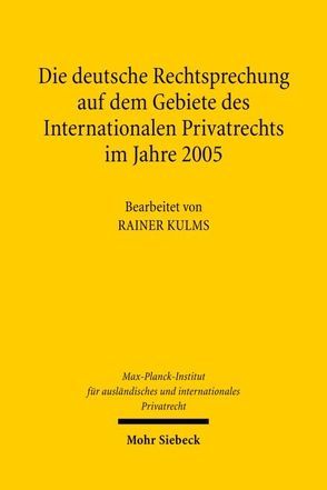 Die deutsche Rechtsprechung auf dem Gebiete des Internationalen Privatrechts im Jahre 2005 von Kulms,  Rainer, Max-Planck-Institut f. Privatrecht