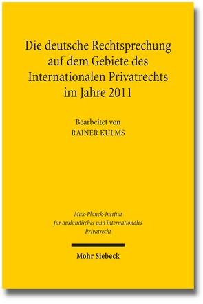 Die deutsche Rechtsprechung auf dem Gebiete des Internationalen Privatrechts im Jahre 2011 von Kulms,  Rainer, Max-Planck-Institut f. Privatrecht