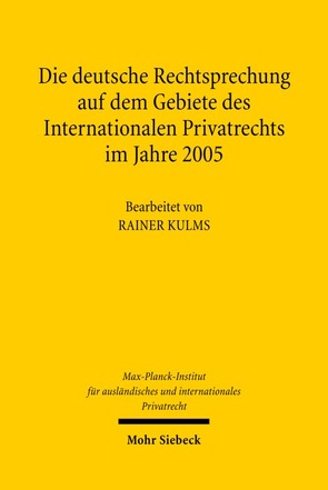 Die deutsche Rechtsprechung auf dem Gebiete des Internationalen Privatrechts im Jahre 2005 von Kulms,  Rainer, Max-Planck-Institut f. Privatrecht